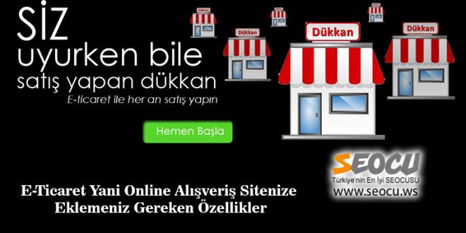 E-Ticaret Yani Online Alışveriş Sitenize Eklemeniz Gereken Özellikler