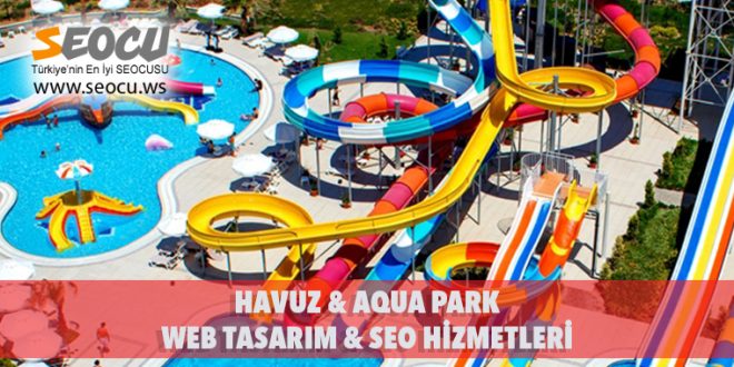 Havuz & Aqua Park Web Tasarım & Seo Hizmetleri